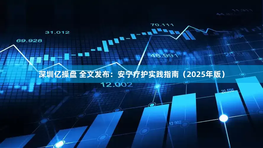 深圳亿操盘 全文发布：安宁疗护实践指南（2025年版）