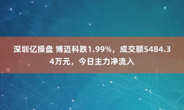 深圳亿操盘 博迈科跌1.99%，成交额5484.34万元，今日主力净流入